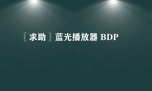〖求助〗蓝光播放器 BDP