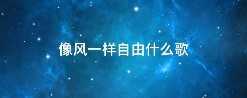 像风一样自由什么歌