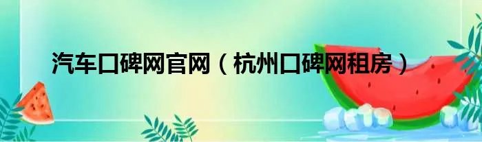 汽车口碑网官网（杭州口碑网租房）