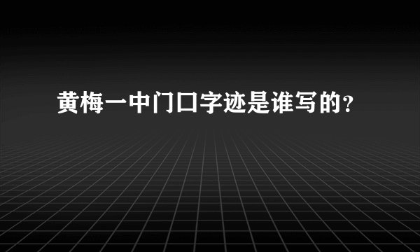 黄梅一中门囗字迹是谁写的？