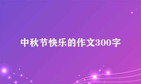 中秋节快乐的作文300字