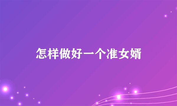 怎样做好一个准女婿