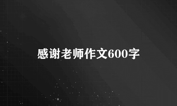 感谢老师作文600字