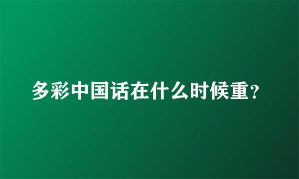 多彩中国话在什么时候重？
