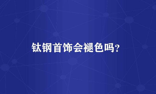 钛钢首饰会褪色吗？