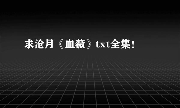 求沧月《血薇》txt全集！