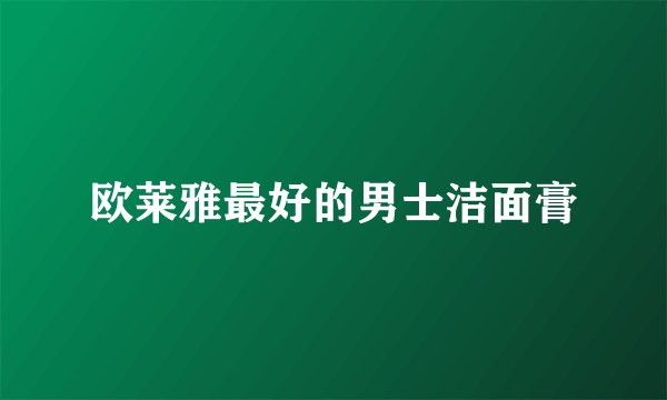 欧莱雅最好的男士洁面膏