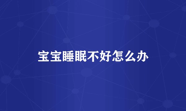宝宝睡眠不好怎么办