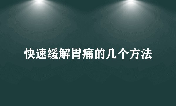 快速缓解胃痛的几个方法