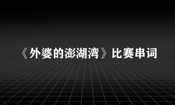 《外婆的澎湖湾》比赛串词
