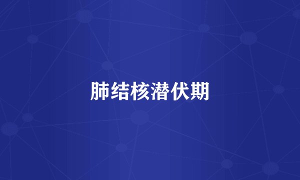肺结核潜伏期