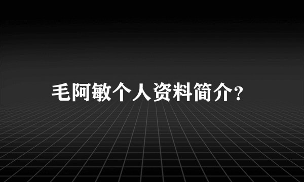 毛阿敏个人资料简介？