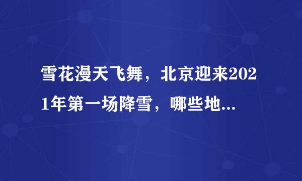 雪花漫天飞舞，北京迎来2021年第一场降雪，哪些地方从未下过雪？