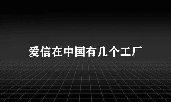 爱信在中国有几个工厂