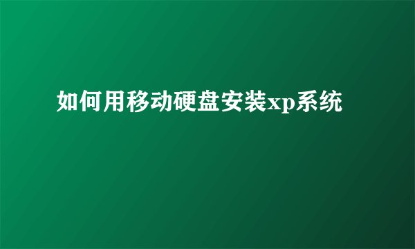 如何用移动硬盘安装xp系统
