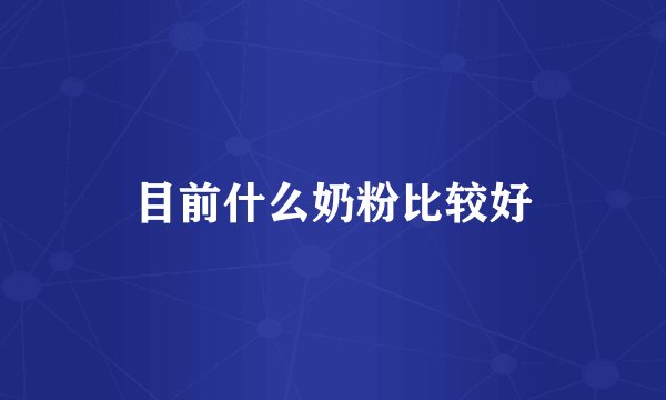目前什么奶粉比较好