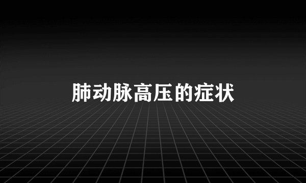 肺动脉高压的症状