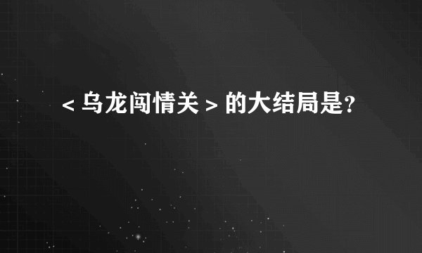 ＜乌龙闯情关＞的大结局是？
