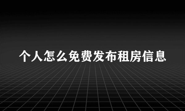 个人怎么免费发布租房信息