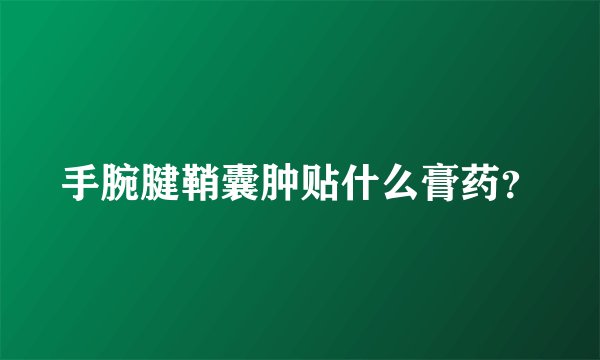 手腕腱鞘囊肿贴什么膏药？