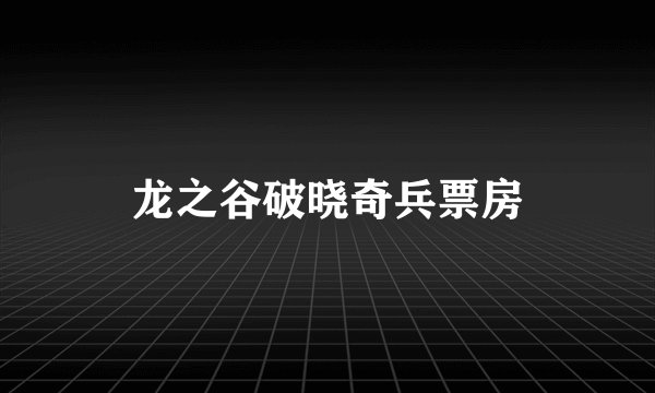 龙之谷破晓奇兵票房
