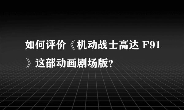 如何评价《机动战士高达 F91》这部动画剧场版？