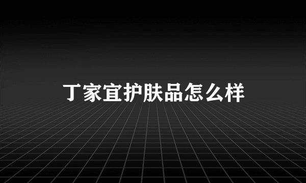 丁家宜护肤品怎么样