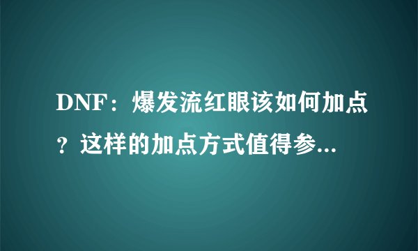 DNF:爆发流红眼该如何加点?这样的加点方式值得参考,如何?