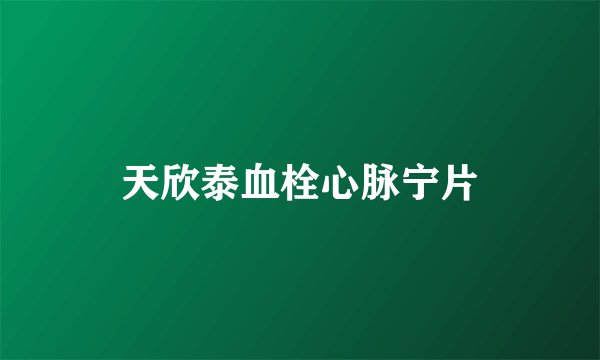 天欣泰血栓心脉宁片