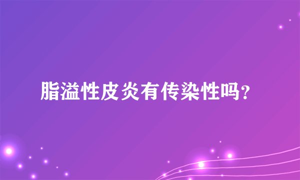 脂溢性皮炎有传染性吗？