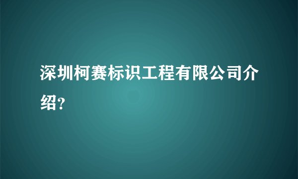 深圳柯赛标识工程有限公司介绍？