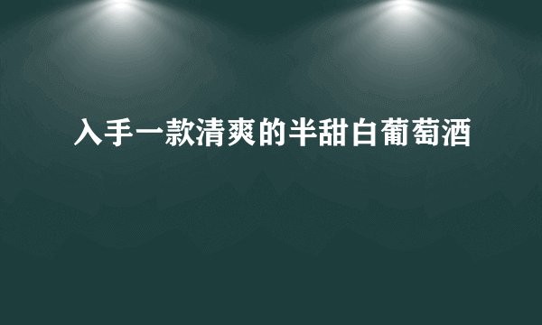 入手一款清爽的半甜白葡萄酒