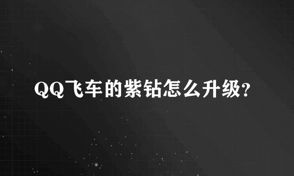 QQ飞车的紫钻怎么升级？