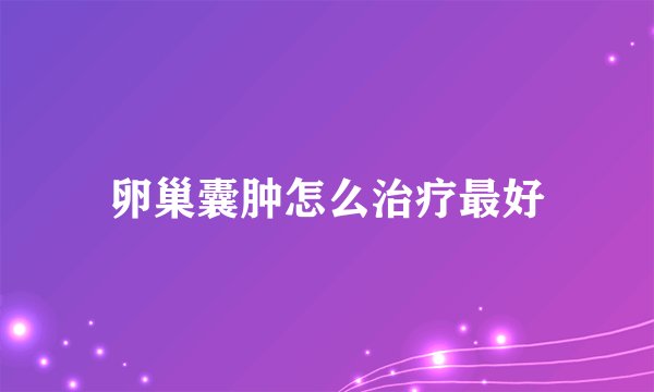 卵巢囊肿怎么治疗最好