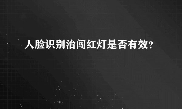 人脸识别治闯红灯是否有效?