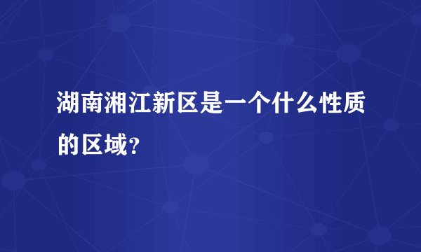 湖南湘江新区是一个什么性质的区域？