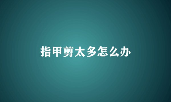 指甲剪太多怎么办