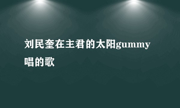 刘民奎在主君的太阳gummy唱的歌