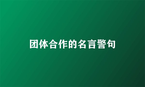 团体合作的名言警句