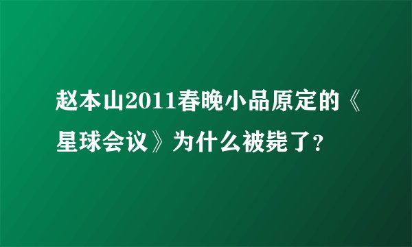 赵本山2011春晚小品原定的《星球会议》为什么被毙了？