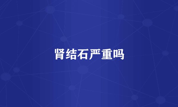 肾结石严重吗