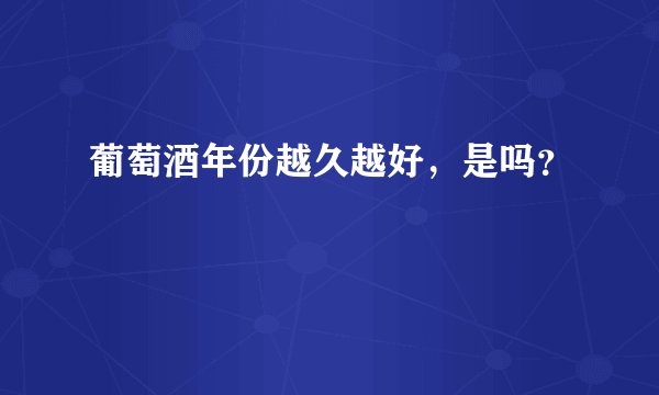 葡萄酒年份越久越好，是吗？