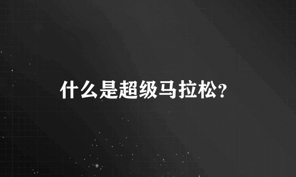 什么是超级马拉松？