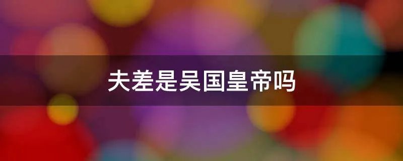 夫差是吴国皇帝吗