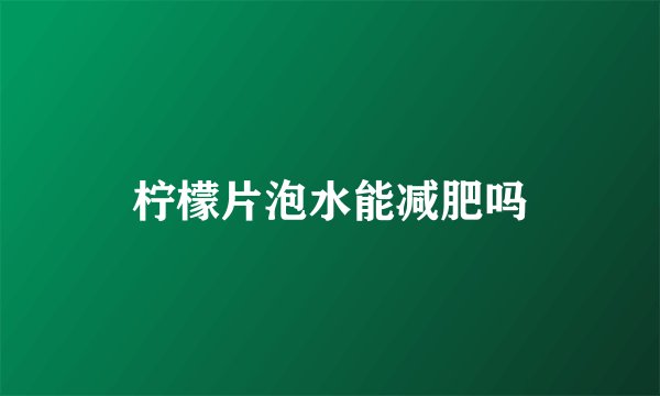 柠檬片泡水能减肥吗