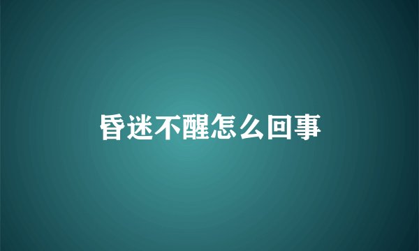 昏迷不醒怎么回事