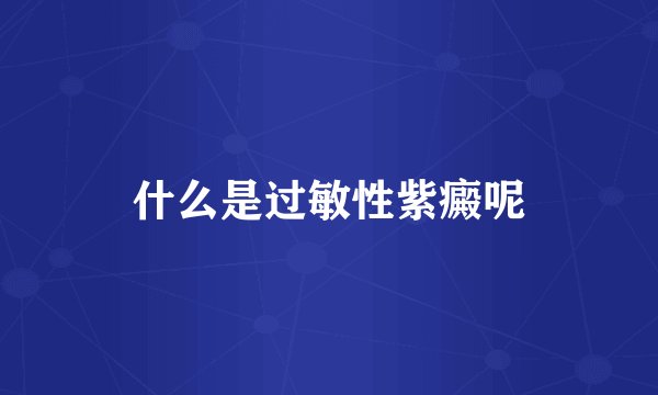 什么是过敏性紫癜呢