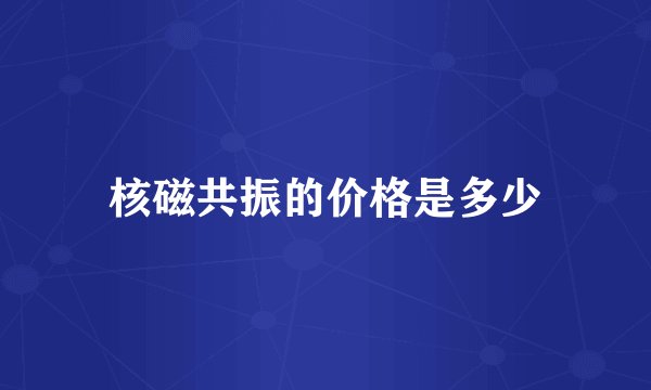核磁共振的价格是多少