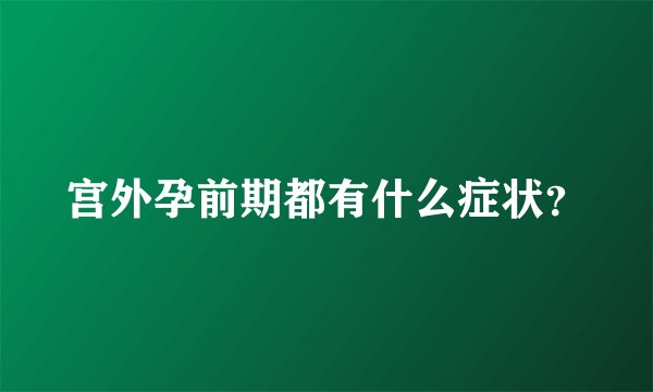 宫外孕前期都有什么症状？
