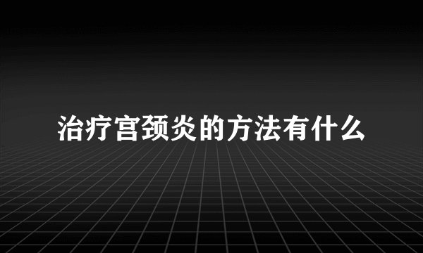 治疗宫颈炎的方法有什么